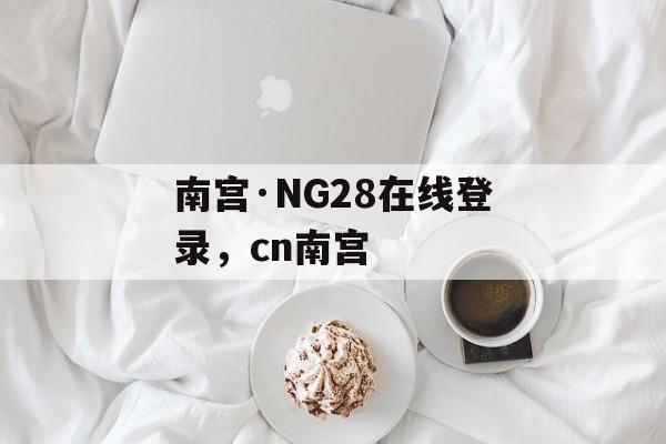 南宫·NG28在线登录，cn南宫