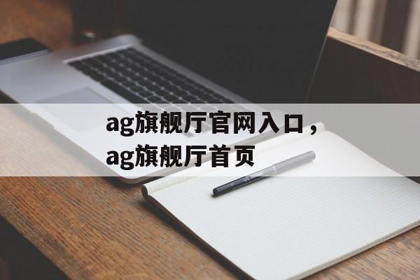 ag旗舰厅官网入口，ag旗舰厅首页